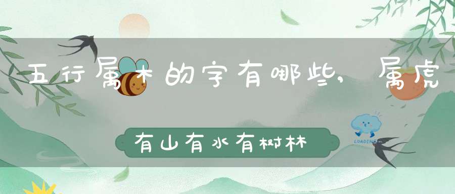 五行属木的字有哪些,属虎有山有水有树林的名字